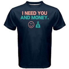 I Need You And Money - Men s Cotton Tee