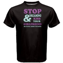 Black Stop Dreaming And Kiss Your Girlfriend  Men s Cotton Tee by FunnySaying