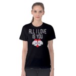 All I love is you - Women s Cotton Tee