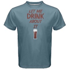 Blue Let Me Drink About It  Men s Cotton Tee by FunnySaying