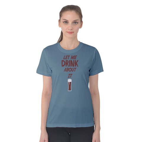 Blue Let Me Drink About It  Women s Cotton Tee by FunnySaying