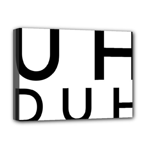 Uh Duh Deluxe Canvas 16  X 12  (stretched)  by FattysMerch