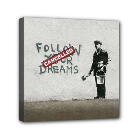 Banksy Graffiti Original Quote Follow Your Dreams Cancelled Cynical With Painter Mini Canvas 6  X 6  (stretched) by snek