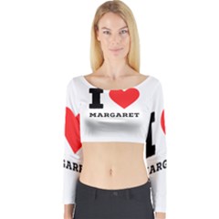 I Love Margaret Long Sleeve Crop Top by ilovewhateva