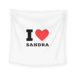 I Love Sandra Square Tapestry (small) by ilovewhateva