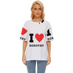 I Love Dorothy  Oversized Basic Tee by ilovewhateva