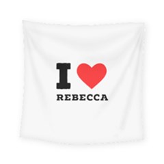 I Love Rebecca Square Tapestry (small) by ilovewhateva