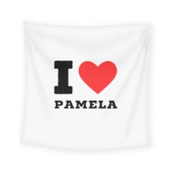 I Love Pamela Square Tapestry (small) by ilovewhateva