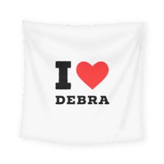 I Love Debra Square Tapestry (small) by ilovewhateva
