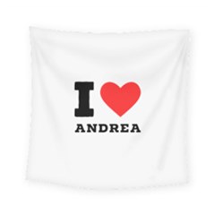 I Love Andrea Square Tapestry (small) by ilovewhateva