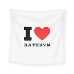 I Love Kathryn Square Tapestry (small) by ilovewhateva