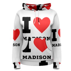 I Love Madison  Women s Pullover Hoodie by ilovewhateva