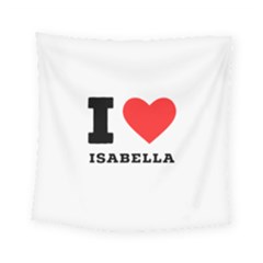 I Love Isabella Square Tapestry (small) by ilovewhateva