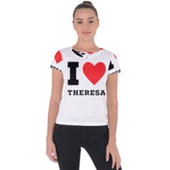 I Love Theresa Short Sleeve Sports Top  by ilovewhateva