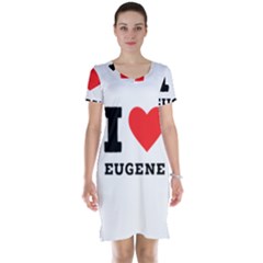 I Love Eugene Short Sleeve Nightdress by ilovewhateva
