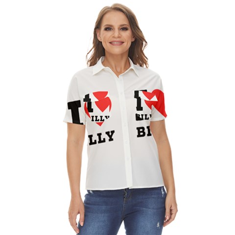 I Love Billy Women s Short Sleeve Double Pocket Shirt by ilovewhateva