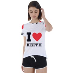 I Love Keith Short Sleeve Open Back Tee by ilovewhateva