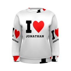 I Love Jonathan Women s Sweatshirt by ilovewhateva
