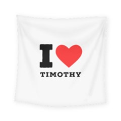 I Love Timothy Square Tapestry (small) by ilovewhateva