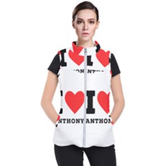 I Love Anthony  Women s Puffer Vest by ilovewhateva