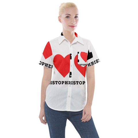 I Love Christopher  Women s Short Sleeve Pocket Shirt by ilovewhateva