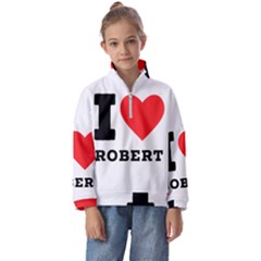 I Love Robert Kids  Half Zip Hoodie by ilovewhateva