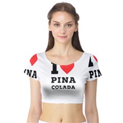 I Love Pina Colada Short Sleeve Crop Top by ilovewhateva
