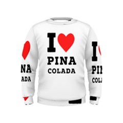 I Love Pina Colada Kids  Sweatshirt by ilovewhateva