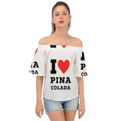 I Love Pina Colada Off Shoulder Short Sleeve Top by ilovewhateva