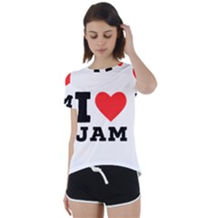 I Love Jam Short Sleeve Open Back Tee by ilovewhateva