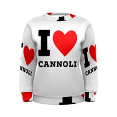 I Love Cannoli  Women s Sweatshirt by ilovewhateva