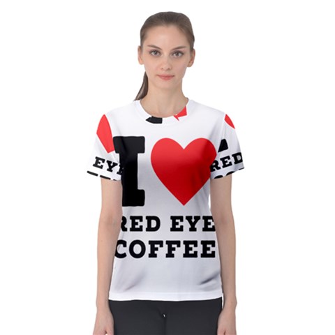 I Love Red Eye Coffee Women s Sport Mesh Tee by ilovewhateva
