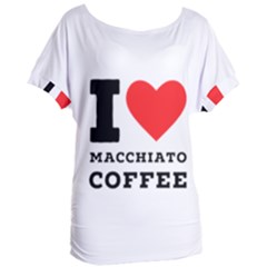 I Love Macchiato Coffee Women s Oversized Tee by ilovewhateva