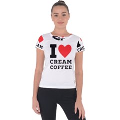 I Love Cream Coffee Short Sleeve Sports Top  by ilovewhateva
