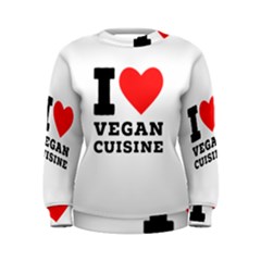 I Love Vegan Cuisine Women s Sweatshirt by ilovewhateva