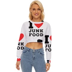 I Love Junk Food Lightweight Long Sleeve Sweatshirt by ilovewhateva