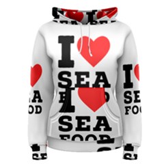 I Love Sea Food Women s Pullover Hoodie by ilovewhateva
