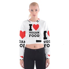 I Love Vegan Food  Cropped Sweatshirt by ilovewhateva