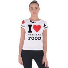 I Love Thailand Food Short Sleeve Sports Top  by ilovewhateva