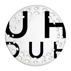 Uh Duh Round Filigree Ornament (two Sides) by FattysMerch