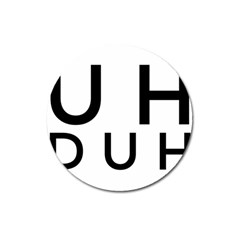 Uh Duh Magnet 3  (round) by FattysMerch