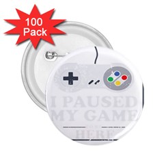 I Had To Pause My Game To Be Here 2 25  Buttons (100 Pack)  by ChezDeesTees