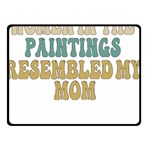 Women And Mom T- Shirt All The Women In The Paintings Resembled My Mom  T- Shirt Fleece Blanket (Small) 45 x34  Blanket Back