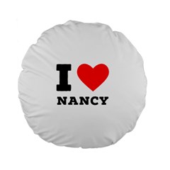 I Love Nancy Standard 15  Premium Flano Round Cushions by ilovewhateva