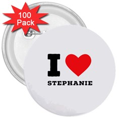 I Love Stephanie 3  Buttons (100 Pack)  by ilovewhateva