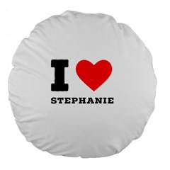 I Love Stephanie Large 18  Premium Flano Round Cushions by ilovewhateva