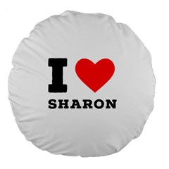 I Love Sharon Large 18  Premium Round Cushions by ilovewhateva