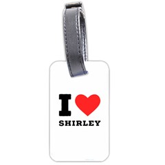 I Love Shirley Luggage Tag (one Side) by ilovewhateva