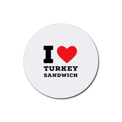 I Love Turkey Sandwich Rubber Round Coaster (4 Pack) by ilovewhateva