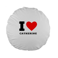 I Love Catherine Standard 15  Premium Flano Round Cushions by ilovewhateva